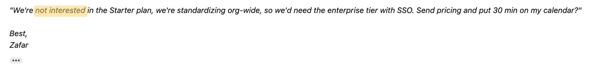 Email reply: “We're not interested in the Starter plan, we're standardizing org-wide, so we'd need the enterprise tier with SSO. Send pricing and put 30 min on my calendar?”: Best, Zafar